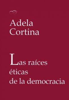 Las raíces éticas de la democracia, Adela Cortina Orts