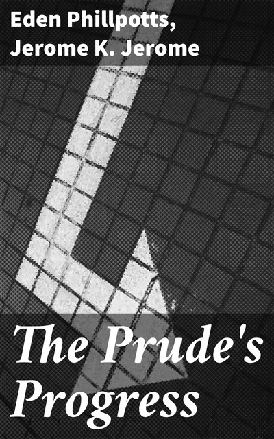 The Prude's Progress, Jerome Klapka Jerome, Eden Phillpotts