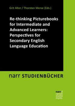 Re-thinking Picturebooks for Intermediate and Advanced Learners: Perspectives for Secondary English Language Education, Thorsten Merse, Grit Alter