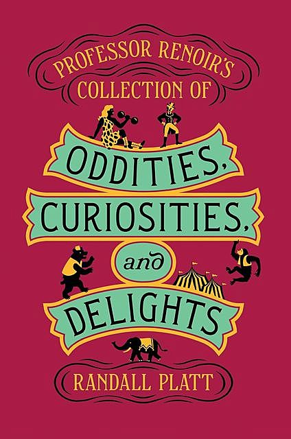 Professor Renoir's Collection of Oddities, Curiosities, and Delights, Randall Platt