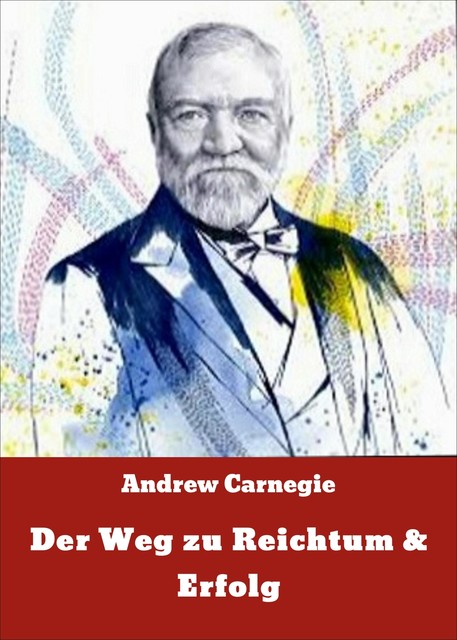 Der Weg zu Reichtum & Erfolg, Andrew Carnegie