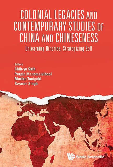Colonial Legacies and Contemporary Studies of China and Chineseness, Chih-yu Shih, Prapin Manomaivibool, Mariko Tanigaki, Swaran Singh