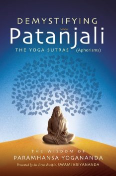 Demystifying Patanjali: The Yoga Sutras (Aphorisms), Paramhansa Yogananda