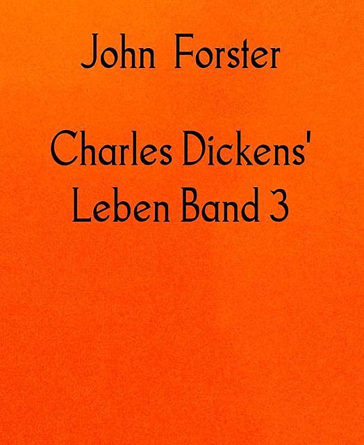 Charles Dickens' Leben Band 3, John Forster