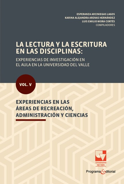 La lectura y la escritura en las disciplinas: experiencias de investigación en el aula en la Universidad del Valle, Esperanza Arciniegas Lagos, Karina Alejandra Arenas Hernández, Luis Emilio Mora Cortés