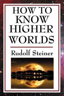 Knowledge of the Higher Worlds and Its Attainment, Rudolf Steiner