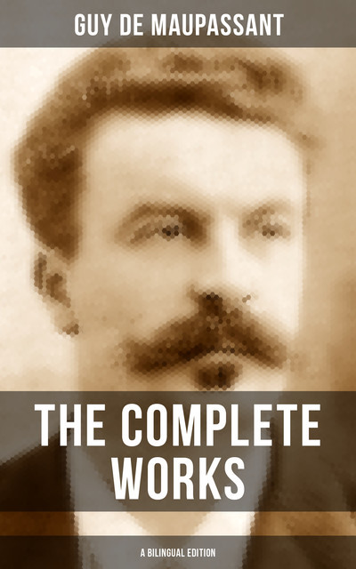 The Complete Works of Guy De Maupassant (A Bilingual Edition), Guy de Maupassant