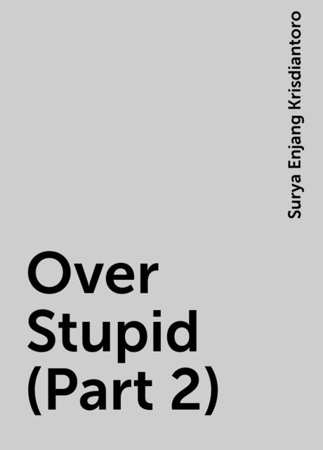 Over Stupid (Part 2), Surya Enjang Krisdiantoro