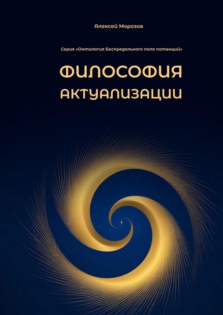 Философия актуализации. Серия «Онтология Беспредельного поля потенций», Алексей Морозов