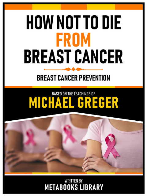 How Not To Die From Breast Cancer – Based On The Teachings Of Michael Greger, Metabooks Library