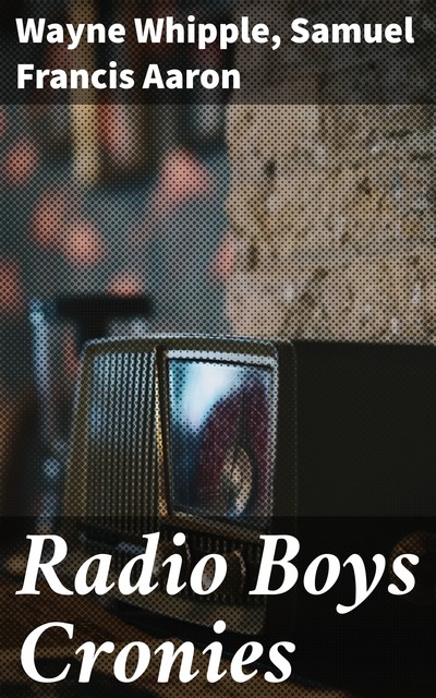 Radio Boys Cronies, Wayne Whipple, Samuel Francis Aaron