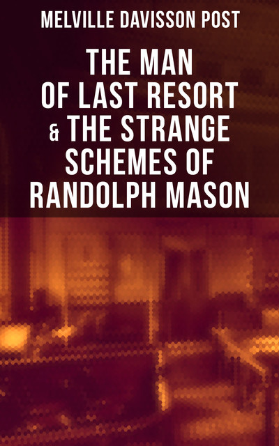 The Man of Last Resort & The Strange Schemes of Randolph Mason, Melville Davisson Post