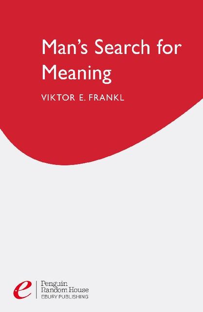 Man's Search For Meaning: The classic tribute to hope from the Holocaust, Viktor Frankl