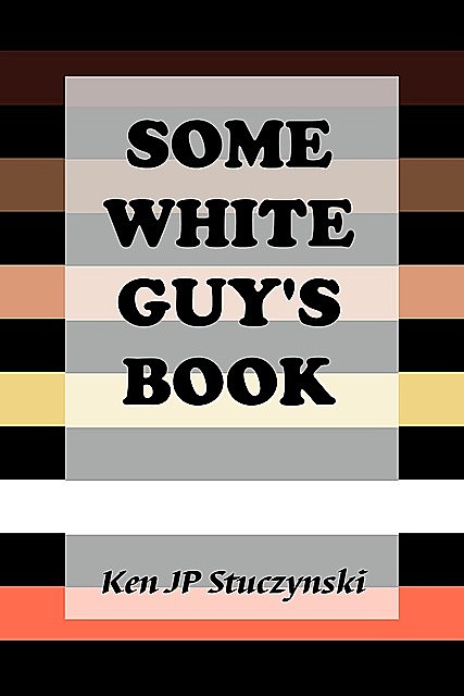 Some White Guy's Book, Ken JP Stuczynski