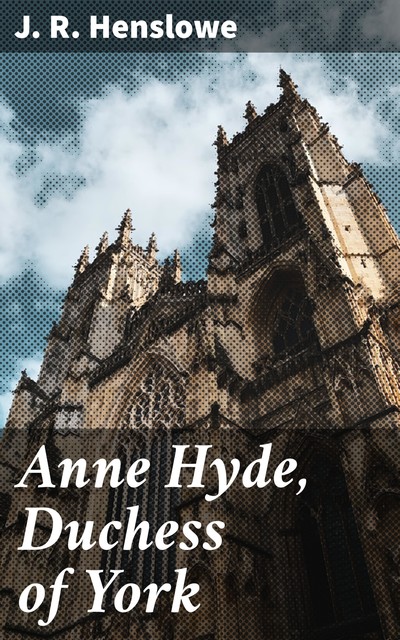 Anne Hyde, Duchess of York, J.R. Henslowe