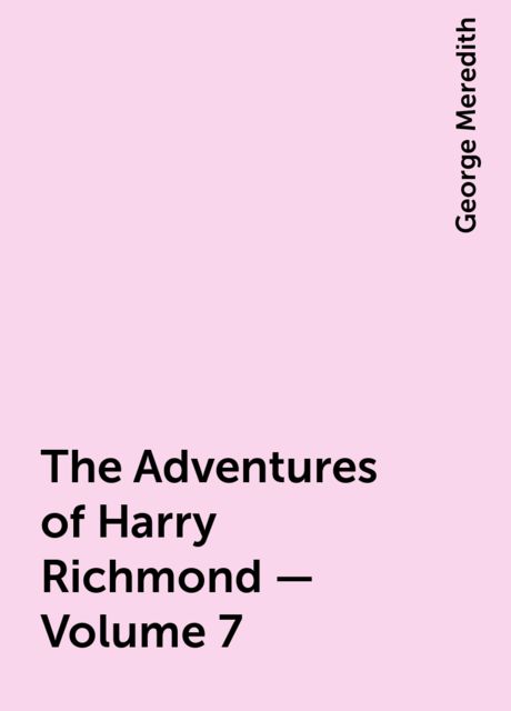 The Adventures of Harry Richmond — Volume 7, George Meredith