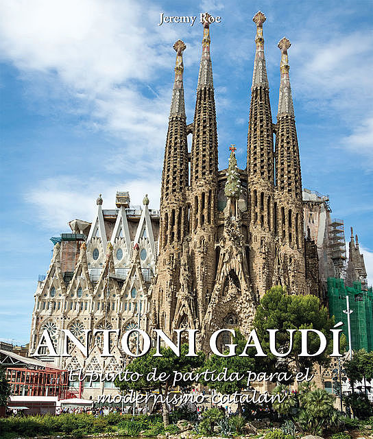 Antoni Gaudí – El punto de partida para el modernismo catalán, Jeremy Roe