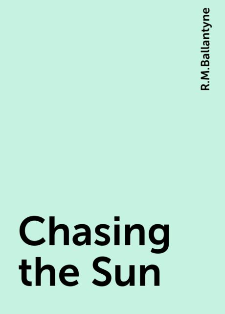 Chasing the Sun, R.M.Ballantyne