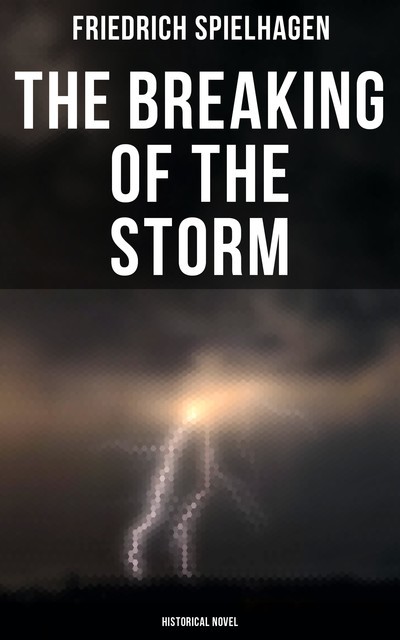 The Breaking of the Storm: Historical Novel, Friedrich Spielhagen