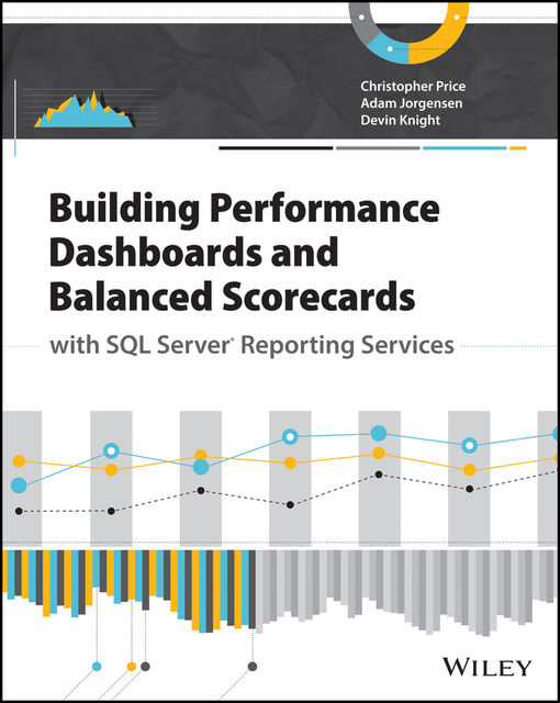 Building Performance Dashboards and Balanced Scorecards with SQL Server Reporting Services, Devin Knight, Adam Jorgensen, Christopher Price