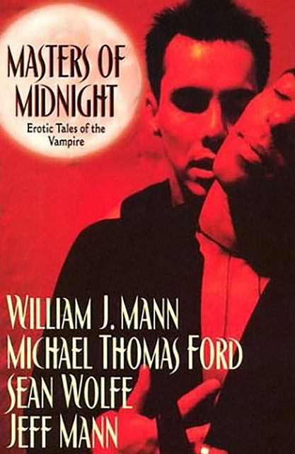 Masters Of Midnight: Erotic Tales Of The Vampire, Michael Thomas Ford, William J. Mann, Sean Wolfe, Jeff Mann