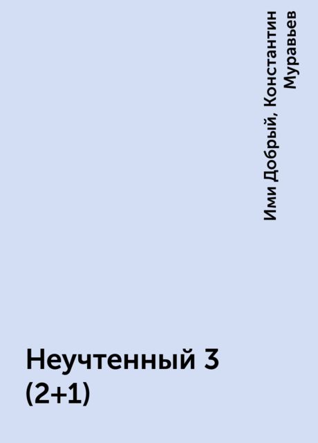 Неучтенный 3 (2+1), Ими Добрый, Константин Муравьев