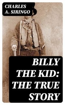 Billy the Kid: The True Story, Charles A. Siringo