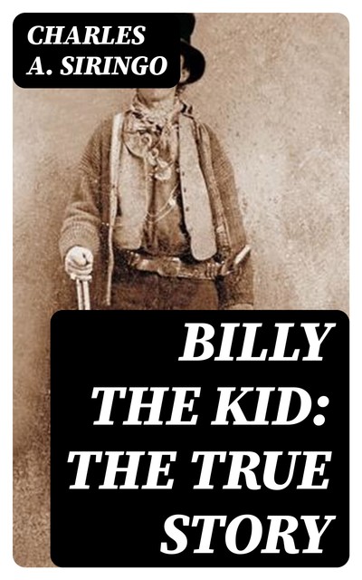 Billy the Kid: The True Story, Charles A. Siringo