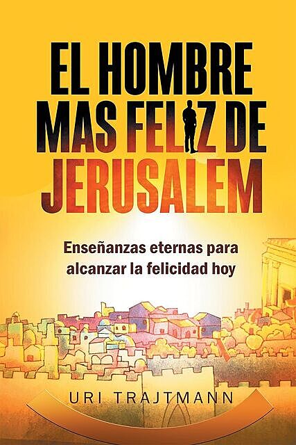 El Hombre mas Feliz de Jerusalem (Spanish Edition), Uri Trajtmann