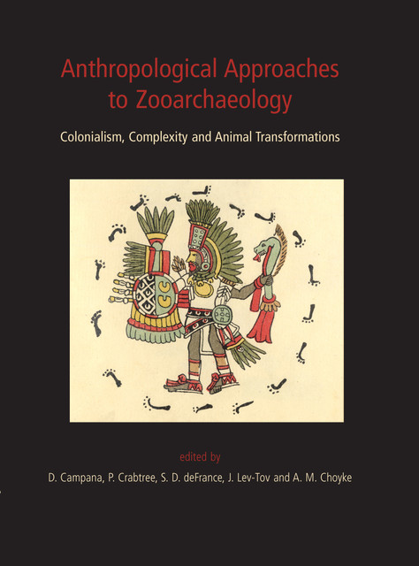 Anthropological Approaches to Zooarchaeology, A.M. Choyke, Douglas V. Campana, Justin Lev-Tov, Pamela Crabtree, S.D. deFrance