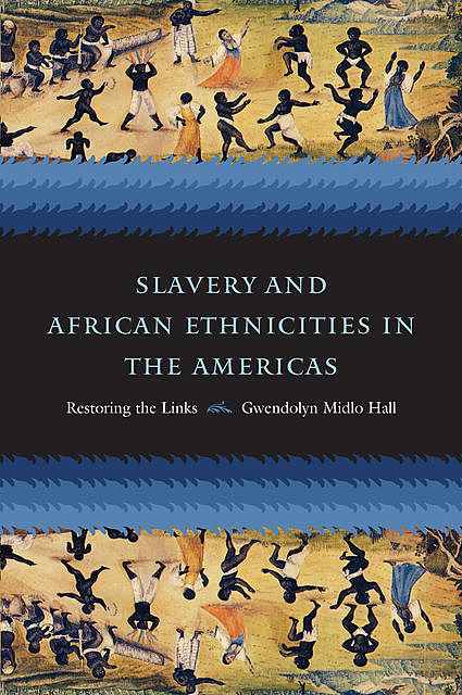 Slavery and African Ethnicities in the Americas, Gwendolyn Midlo Hall