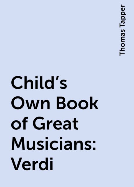 Child's Own Book of Great Musicians: Verdi, Thomas Tapper