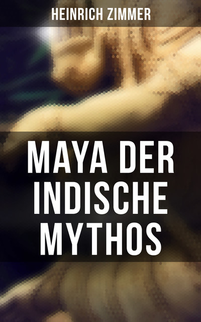 Maya der indische Mythos, Heinrich Zimmer