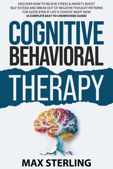 Cognitive Behavioral Therapy (A Complete Easy-to-Understand Guide), Max Sterling