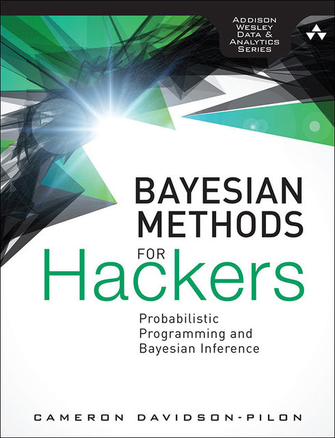 Bayesian Methods for Hackers: Probabilistic Programming and Bayesian Inference, Cameron Davidson-Pilon