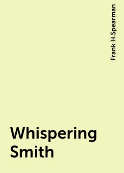 Whispering Smith, Frank H.Spearman