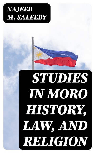 Studies in Moro History, Law, and Religion, Najeeb M. Saleeby