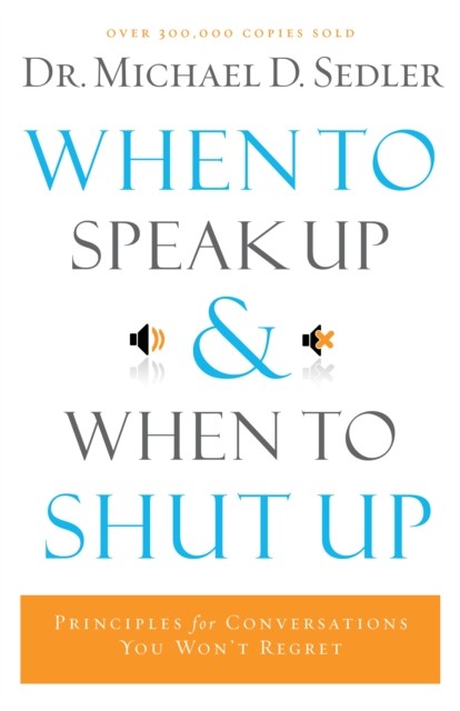 When to Speak Up and When To Shut Up, Michael D. Sedler