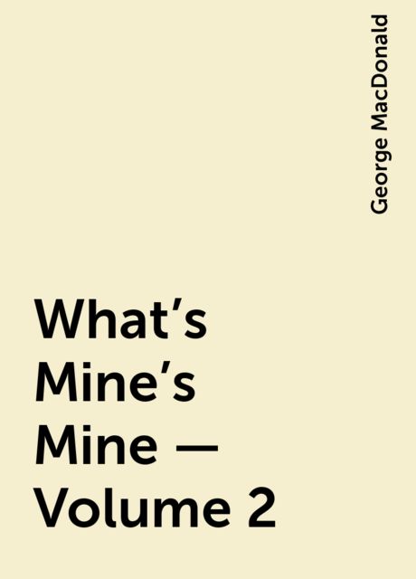 What's Mine's Mine — Volume 2, George MacDonald