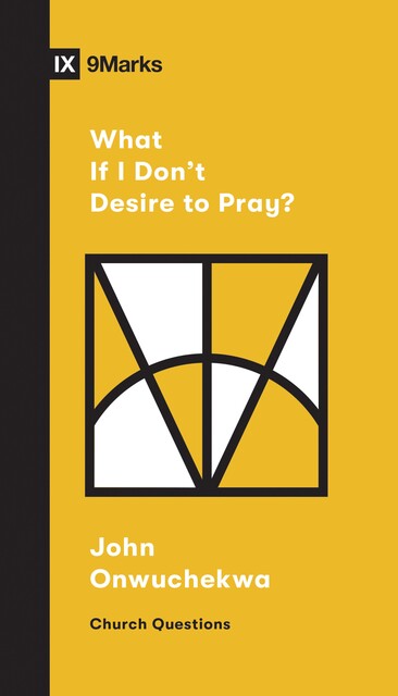 What If I Don't Desire to Pray, John Onwuchekwa