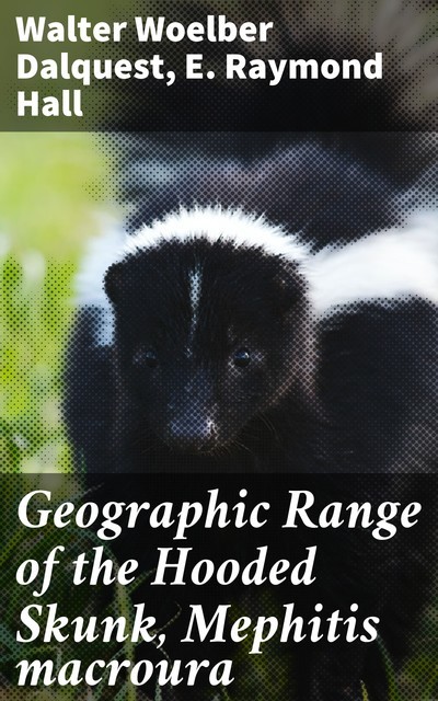 Geographic Range of the Hooded Skunk, Mephitis macroura, Walter Woelber Dalquest, E.Raymond Hall