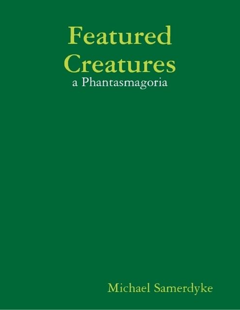 Featured Creatures: A Phantasmagoria, Michael Samerdyke