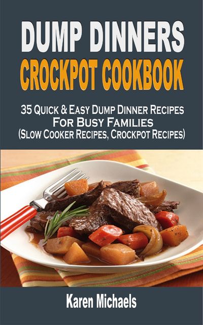 Dump Dinners Crockpot Cookbook, Karen Michaels