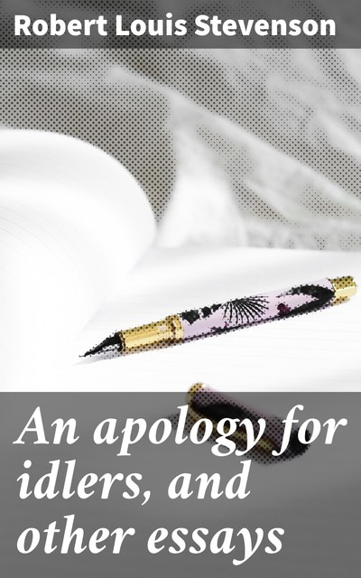 An apology for idlers, and other essays, Robert Louis Stevenson