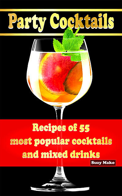 Party Cocktails, Recipes of 55 most popular cocktails and mixed drinks, Suzy Makó