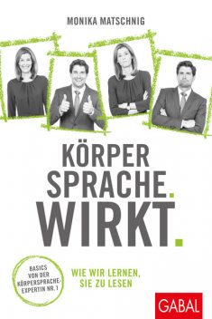 Körpersprache. Wirkt, Monika Matschnig