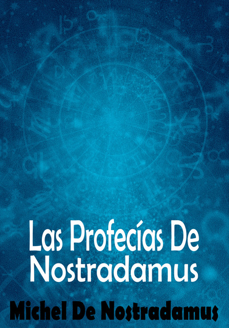 Las profecias de Nostradamus, Michel Nostradamus