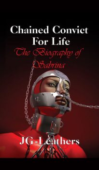 Chained Convict for life: The Biography of Sabrina, JG-Leathers