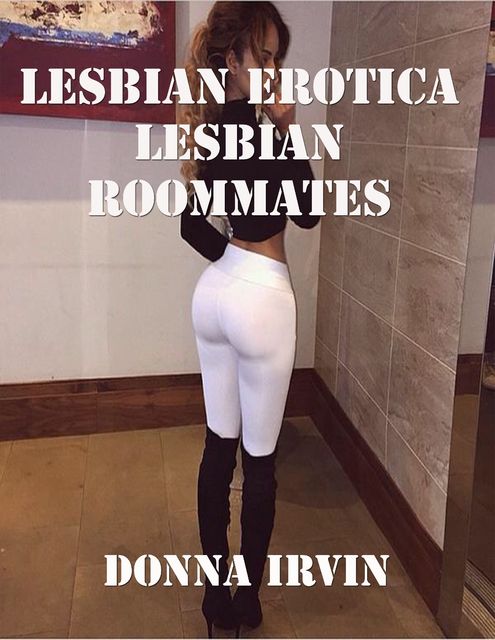 Lesbian Erotica: Lesbian Roommates, Donna Irvin
