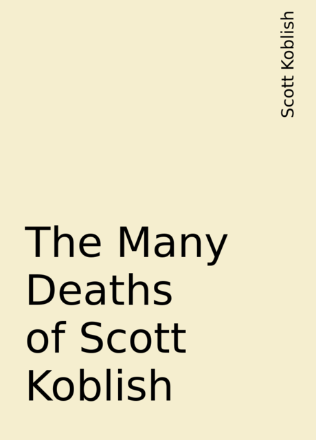 The Many Deaths of Scott Koblish, Scott Koblish